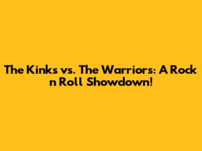 The Kinks vs. The Warriors: A Rock 'n' Roll Showdown!
