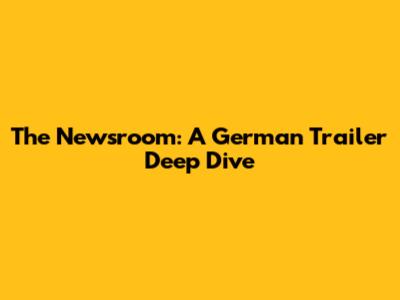 The Newsroom: A German Trailer Deep Dive