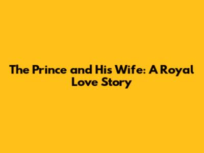 The Prince and His Wife: A Royal Love Story