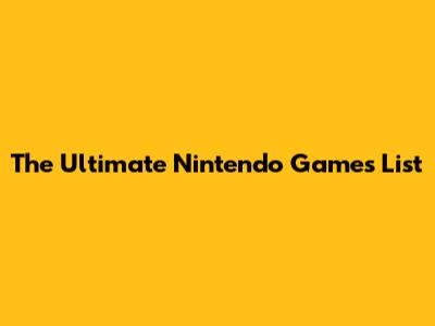 The Ultimate Nintendo Games List