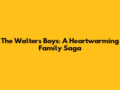 The Walters Boys: A Heartwarming Family Saga