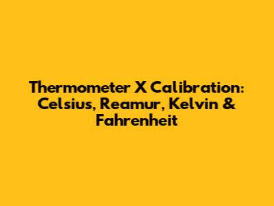 Thermometer X Calibration: Celsius, Reamur, Kelvin & Fahrenheit