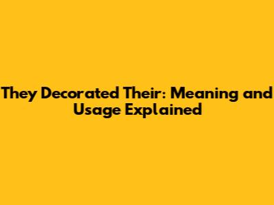 They Decorated Their: Meaning and Usage Explained