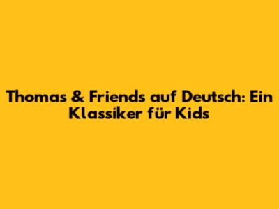 Thomas & Friends auf Deutsch: Ein Klassiker für Kids