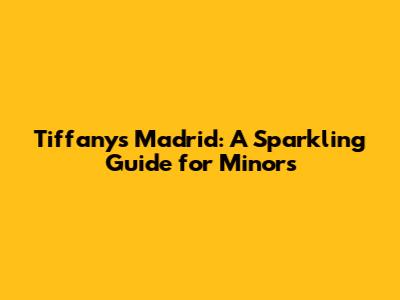 Tiffany's Madrid: A Sparkling Guide for Minors