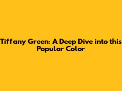 Tiffany Green: A Deep Dive into this Popular Color