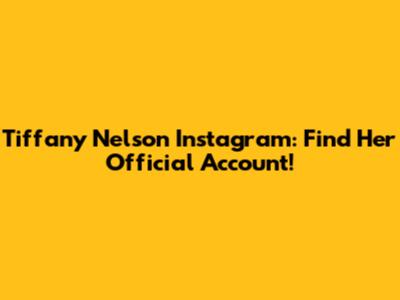 Tiffany Nelson Instagram: Find Her Official Account!