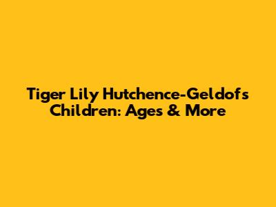 Tiger Lily Hutchence-Geldof's Children: Ages & More