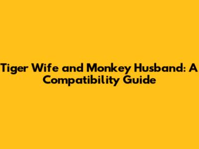 Tiger Wife and Monkey Husband: A Compatibility Guide