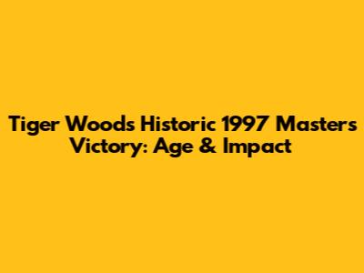 Tiger Woods' Historic 1997 Masters Victory: Age & Impact