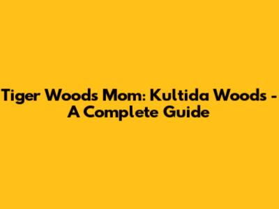 Tiger Woods' Mom: Kultida Woods - A Complete Guide