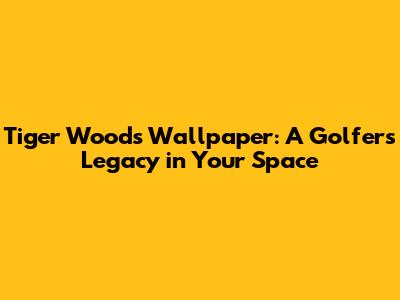 Tiger Woods Wallpaper: A Golfer's Legacy in Your Space