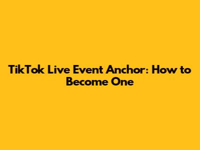 TikTok Live Event Anchor: How to Become One