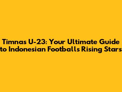 Timnas U-23: Your Ultimate Guide to Indonesian Football's Rising Stars