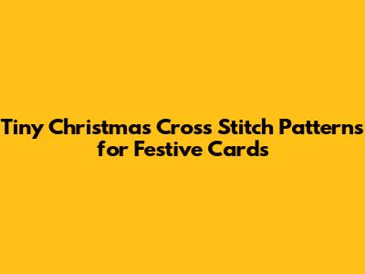 Tiny Christmas Cross Stitch Patterns for Festive Cards