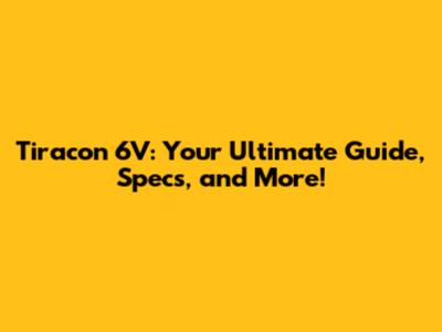 Tiracon 6V: Your Ultimate Guide, Specs, and More!