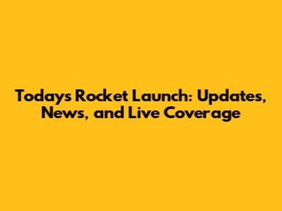 Today's Rocket Launch: Updates, News, and Live Coverage