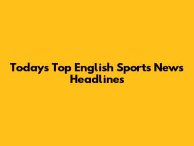 Today's Top English Sports News Headlines