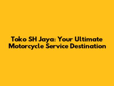 Toko SH Jaya: Your Ultimate Motorcycle Service Destination