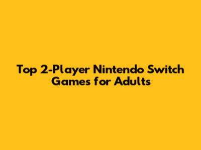 Top 2-Player Nintendo Switch Games for Adults