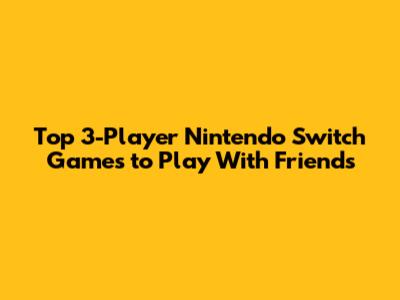 Top 3-Player Nintendo Switch Games to Play With Friends