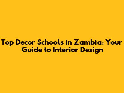 Top Decor Schools in Zambia: Your Guide to Interior Design
