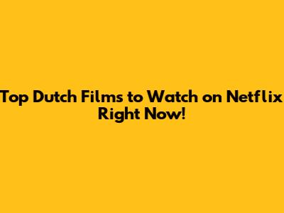 Top Dutch Films to Watch on Netflix Right Now!