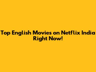 Top English Movies on Netflix India Right Now!