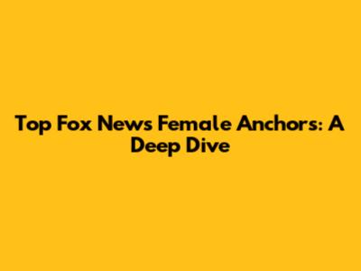 Top Fox News Female Anchors: A Deep Dive