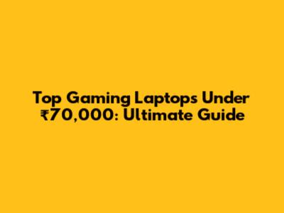 Top Gaming Laptops Under ₹70,000: Ultimate Guide