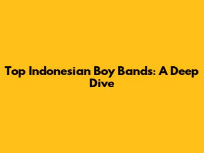 Top Indonesian Boy Bands: A Deep Dive