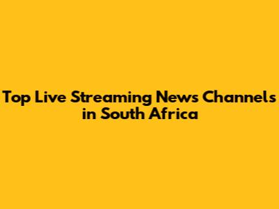 Top Live Streaming News Channels in South Africa