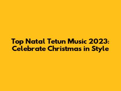 Top Natal Tetun Music 2023: Celebrate Christmas in Style