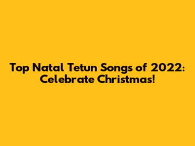 Top Natal Tetun Songs of 2022: Celebrate Christmas!