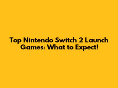 Top Nintendo Switch 2 Launch Games: What to Expect!
