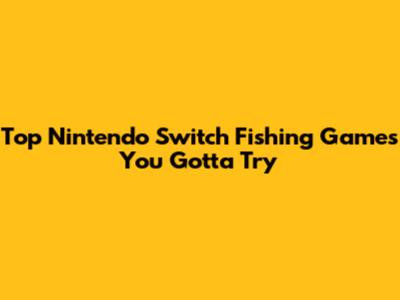 Top Nintendo Switch Fishing Games You Gotta Try