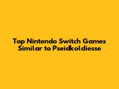 Top Nintendo Switch Games Similar to *Pseidkoldiesse*