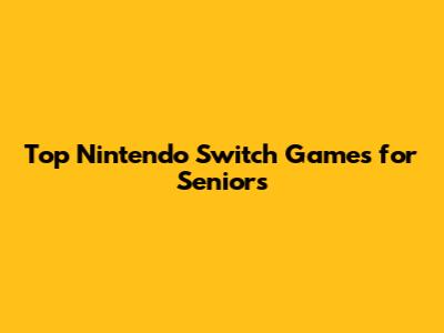 Top Nintendo Switch Games for Seniors