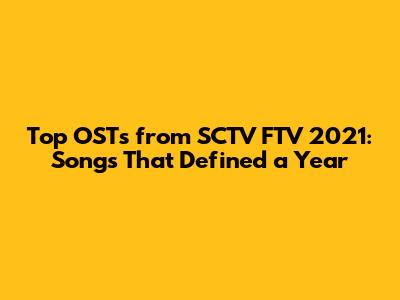 Top OSTs from SCTV FTV 2021: Songs That Defined a Year