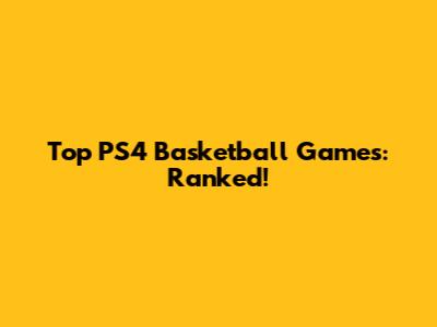 Top PS4 Basketball Games: Ranked!