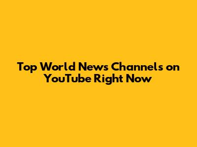 Top World News Channels on YouTube Right Now