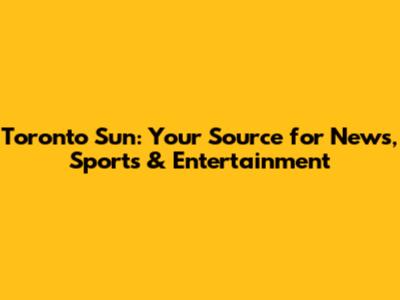 Toronto Sun: Your Source for News, Sports & Entertainment