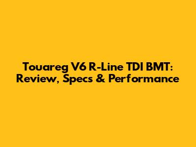 Touareg V6 R-Line TDI BMT: Review, Specs & Performance