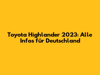 Toyota Highlander 2023: Alle Infos für Deutschland