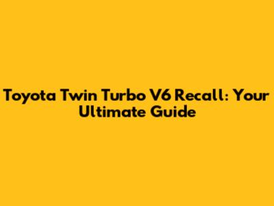 Toyota Twin Turbo V6 Recall: Your Ultimate Guide