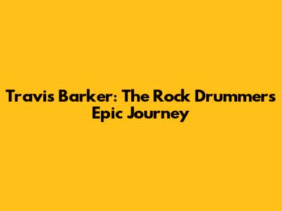 Travis Barker: The Rock Drummer's Epic Journey