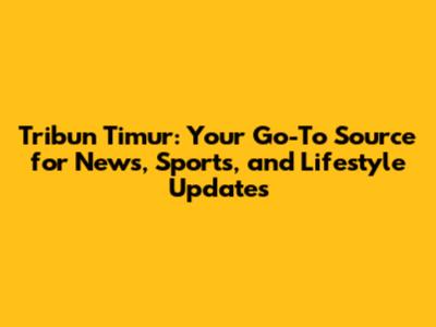 Tribun Timur: Your Go-To Source for News, Sports, and Lifestyle Updates