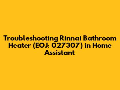Troubleshooting Rinnai Bathroom Heater (EOJ: 027307) in Home Assistant