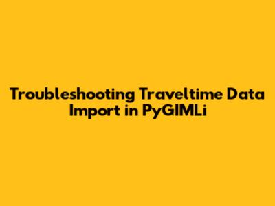 Troubleshooting Traveltime Data Import in PyGIMLi
