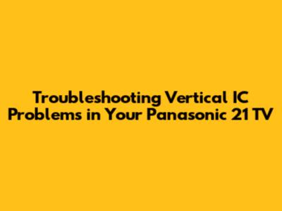 Troubleshooting Vertical IC Problems in Your Panasonic 21" TV